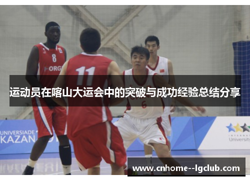 运动员在喀山大运会中的突破与成功经验总结分享